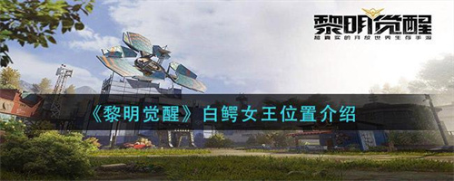 黎明觉醒白鳄女王位置在哪里了-白鳄女王的具体位置介绍
