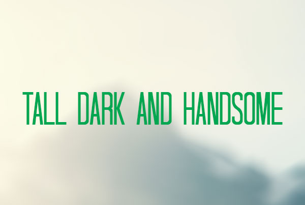 Tall Dark and Handsome Tall Dark and Handsome
