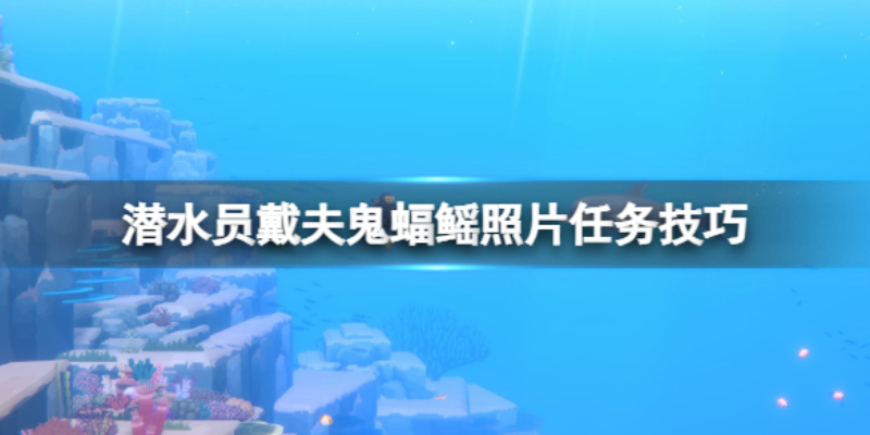 潜水员戴夫怎么给鬼蝠鳐拍照？潜水员戴夫鬼蝠鳐拍照攻略