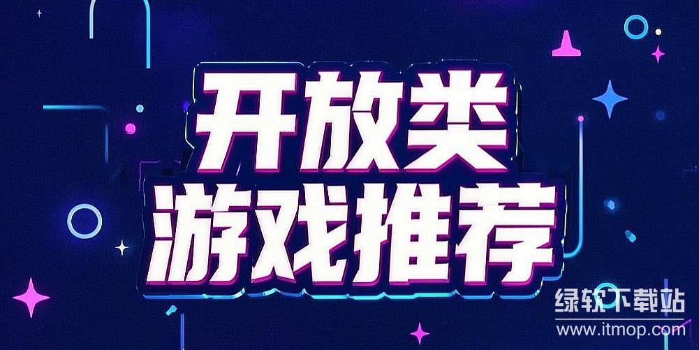 开放类游戏推荐下载-热门开放游戏下载-开放类游戏集锦下载